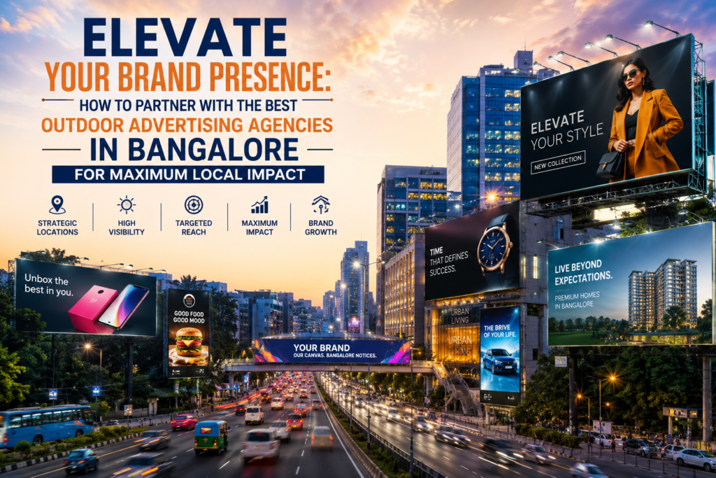 Elevate Your Brand Presence: How to Partner with the Best Outdoor Advertising Agencies in Bangalore for Maximum Local Impact
